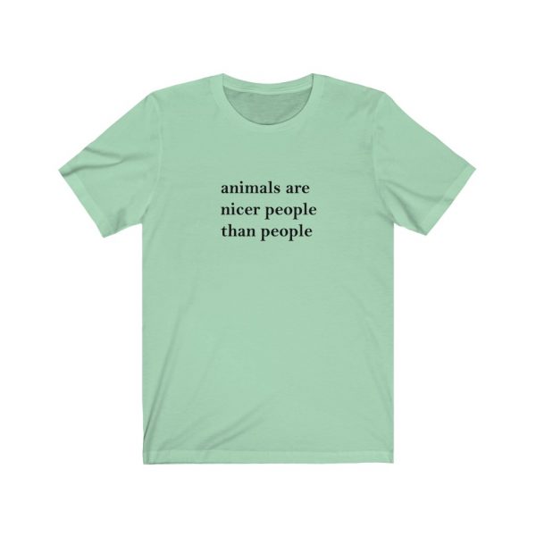 animals are nicer people than people t-shirt